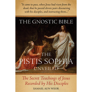 Gnostic Bible: The Pistis Sophia Unveiled